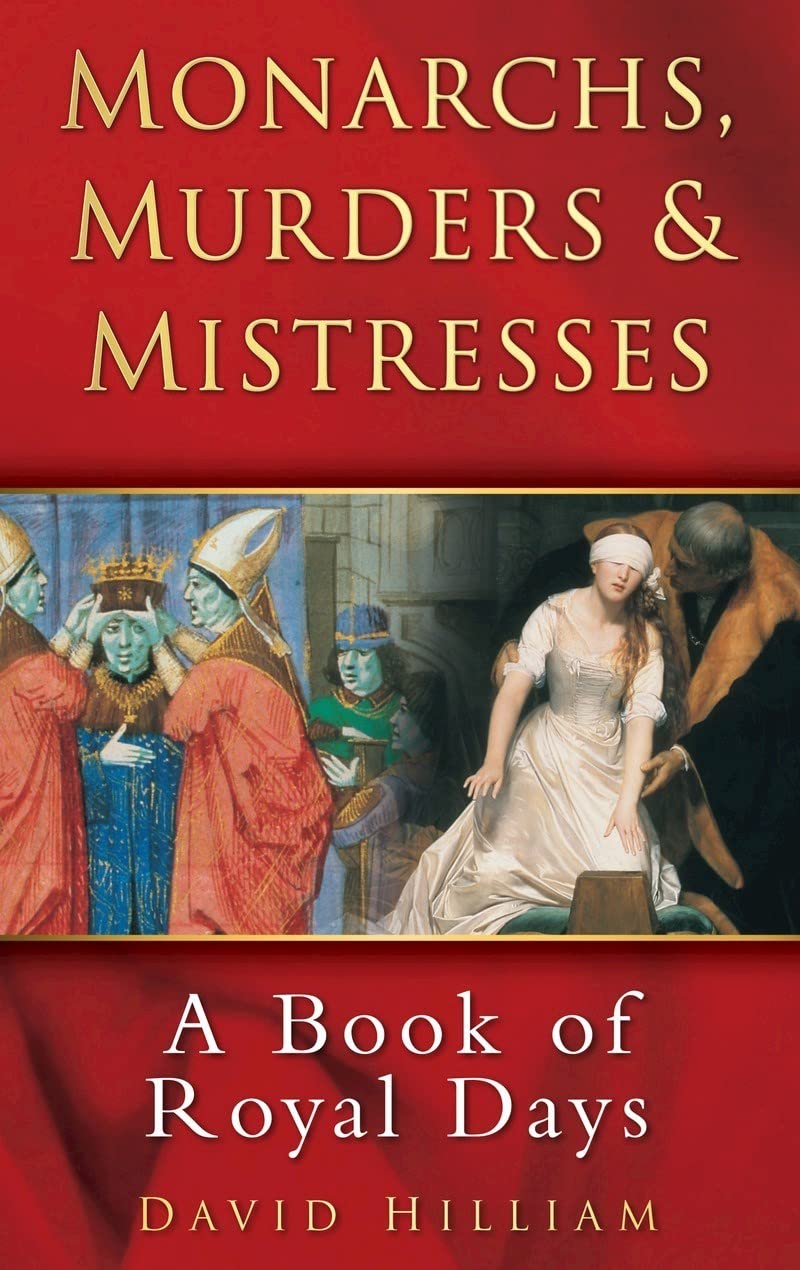 Monarchs, Murders & Mistresses: A Book of Royal Days 9780752452357