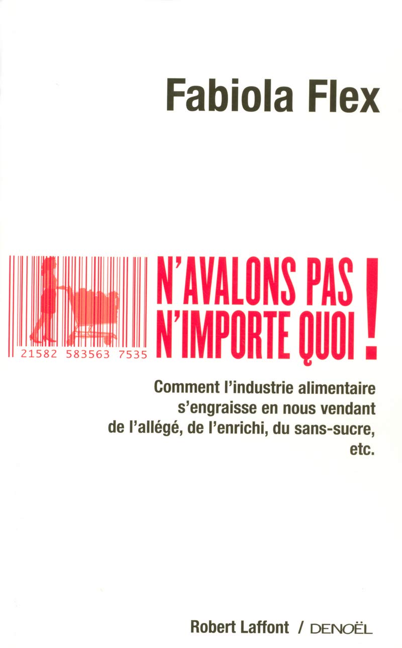 N'avalons pas n'importe quoi !: Comment l'industrie alimentaire s'engraisse en nous vendant de l'allégé, de l'enrichi, du sans-sucre, etc. 9782221103197