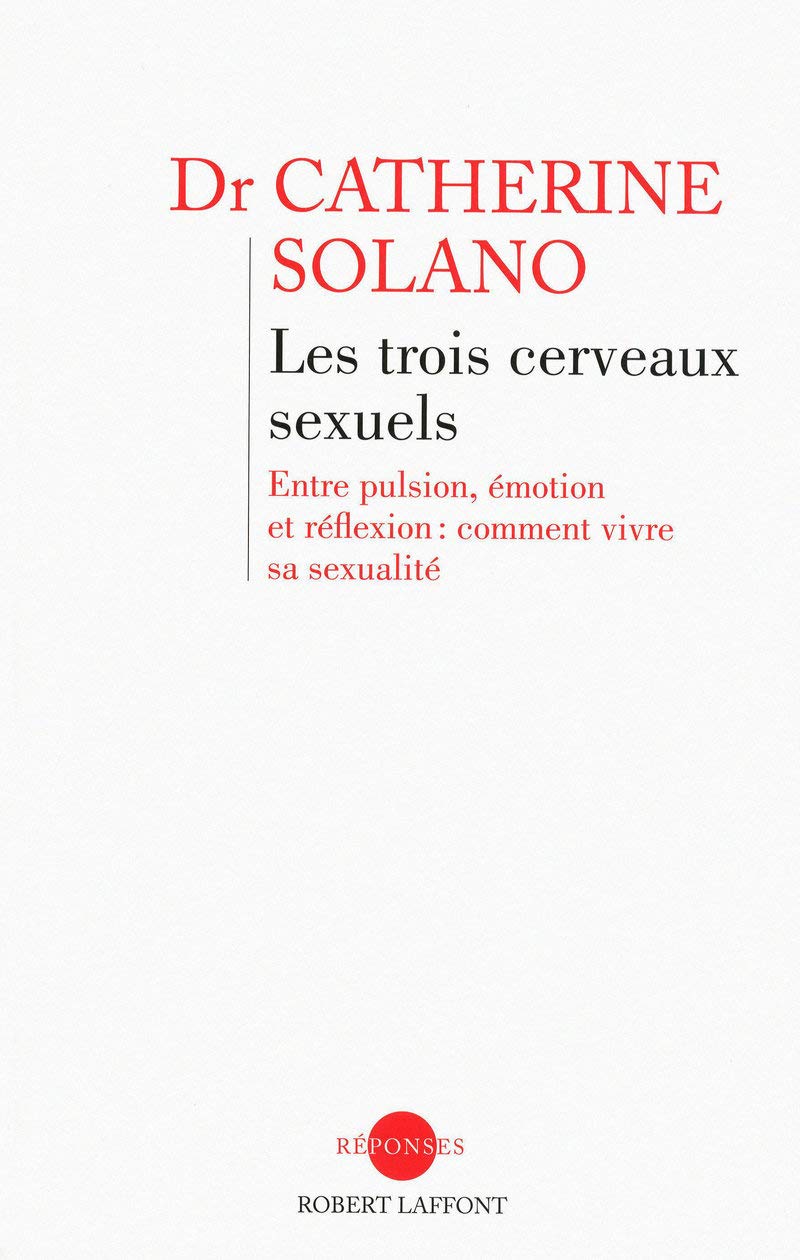 Les trois cerveaux sexuels: Entre pulsion, affection et réflexion : comment vivre sa sexualité 9782221113288