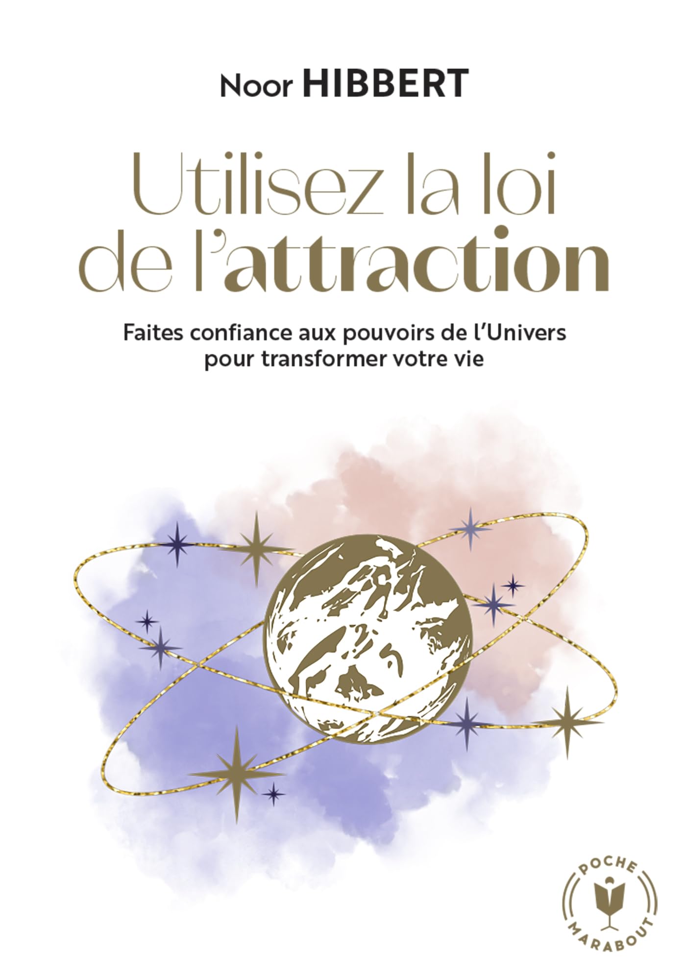 Utilisez la loi de l'attraction: Faites confiance aux pouvoirs de l Univers pour transformer votre vie 9782501188616