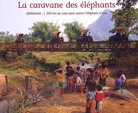 La Caravane des éléphants : ElefantAsia : 1300km au Laos pour sauver l'éléphant d'Asie 9782742744756