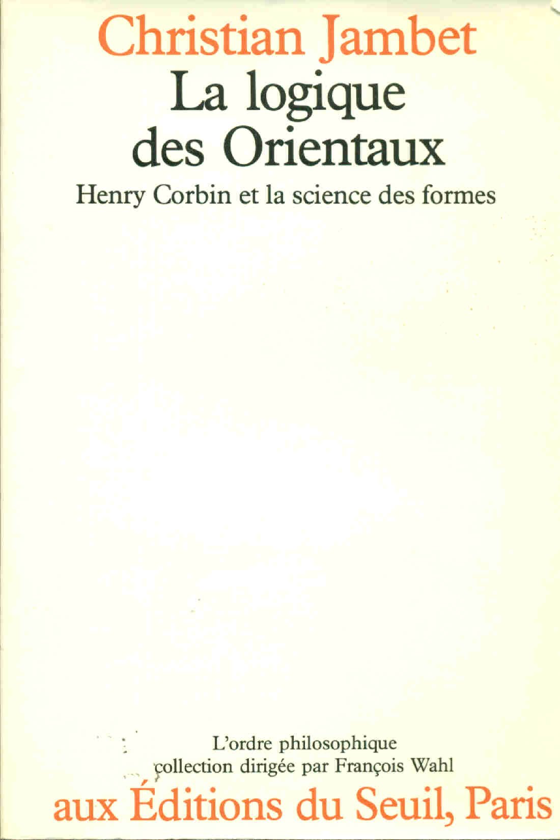 La Logique des Orientaux. Henry Corbin et la science des formes 9782020064538