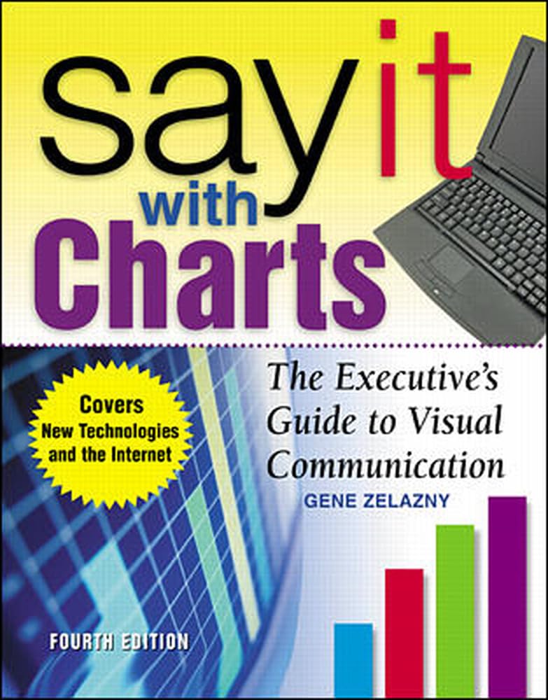 Say It With Charts: The Executive's Guide to Visual Communication. 9780071369978