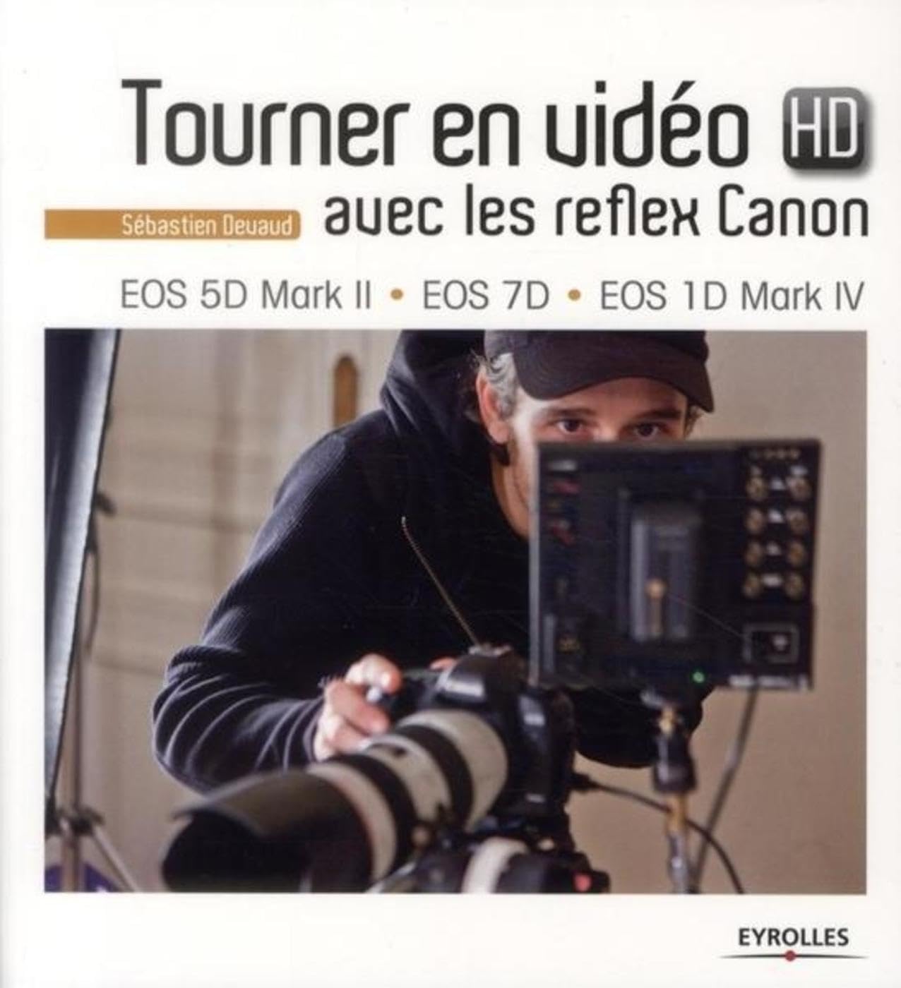 Tourner en vidéo HD avec les reflex Canon: EOS 5D Mark II - EOS 7D - EOS 1D Mark IV 9782212126471