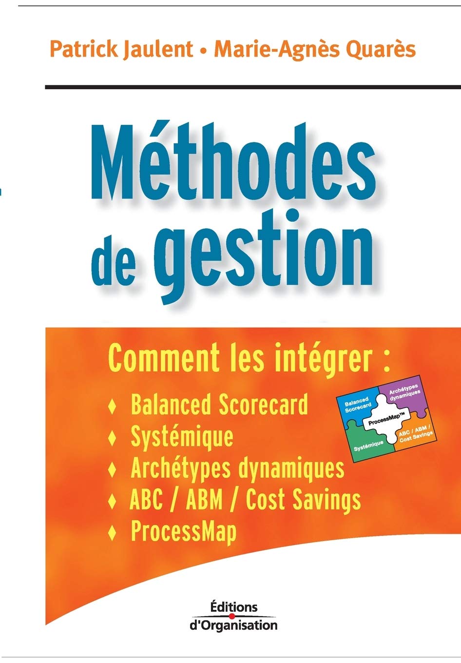 Méthodes de gestion: Comment les intégrer : Balanced scorecard, Systémique, Achétypes dynamiques, ABC / ABM / Cost savings, ProcessMap 9782708130449