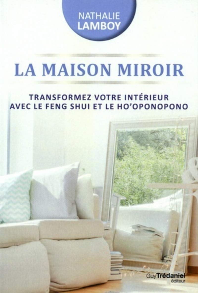 La maison miroir - Transformer votre intérieur avec le feng shui et le ho'oponopono 9782813215161