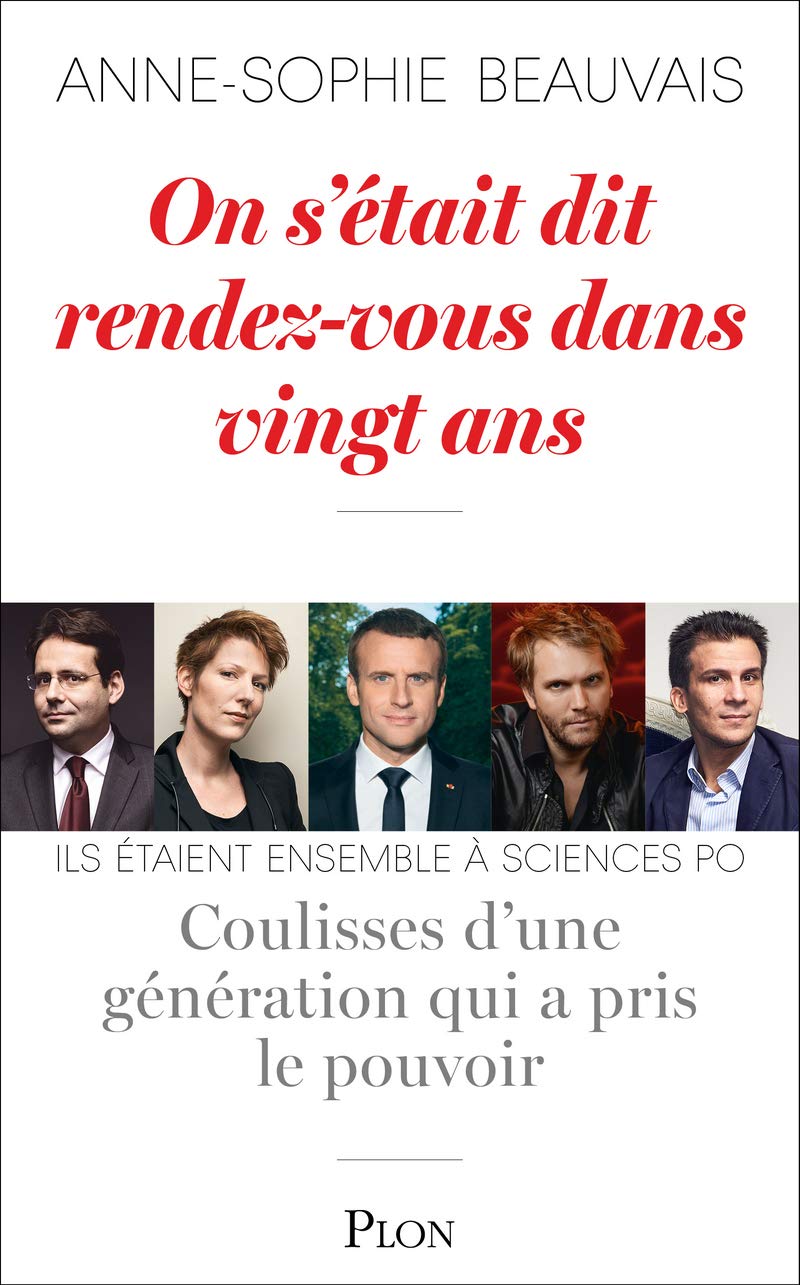 On s'était dit rendez-vous dans vingt ans: Ils étaient ensemble à Sciences Po. Coulisses d'une génération qui a pris le pouvoir 9782259264488