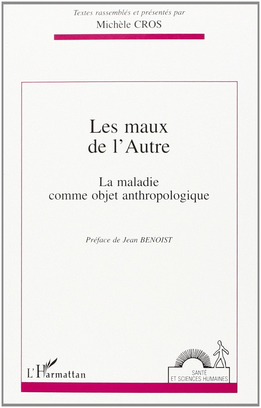 Les maux de l'autre: La maladie comme objet anthropologique : actes du colloque de Bordeaux 28 & 29 mars 1994 9782738441355