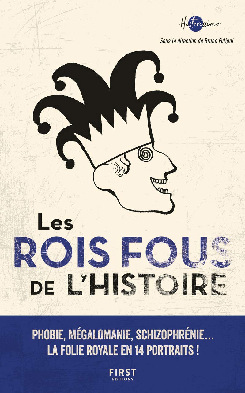 Les Rois fous de l'Histoire: Phobie, mégalomanie, schizophrénie... La folie royale en 14 portraits ! 9782412037546
