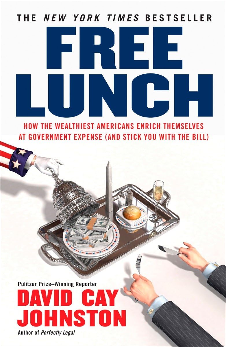 Free Lunch: How the Wealthiest Americans Enrich Themselves at Government Expense (and Stick You with the Bill) 9781591842484