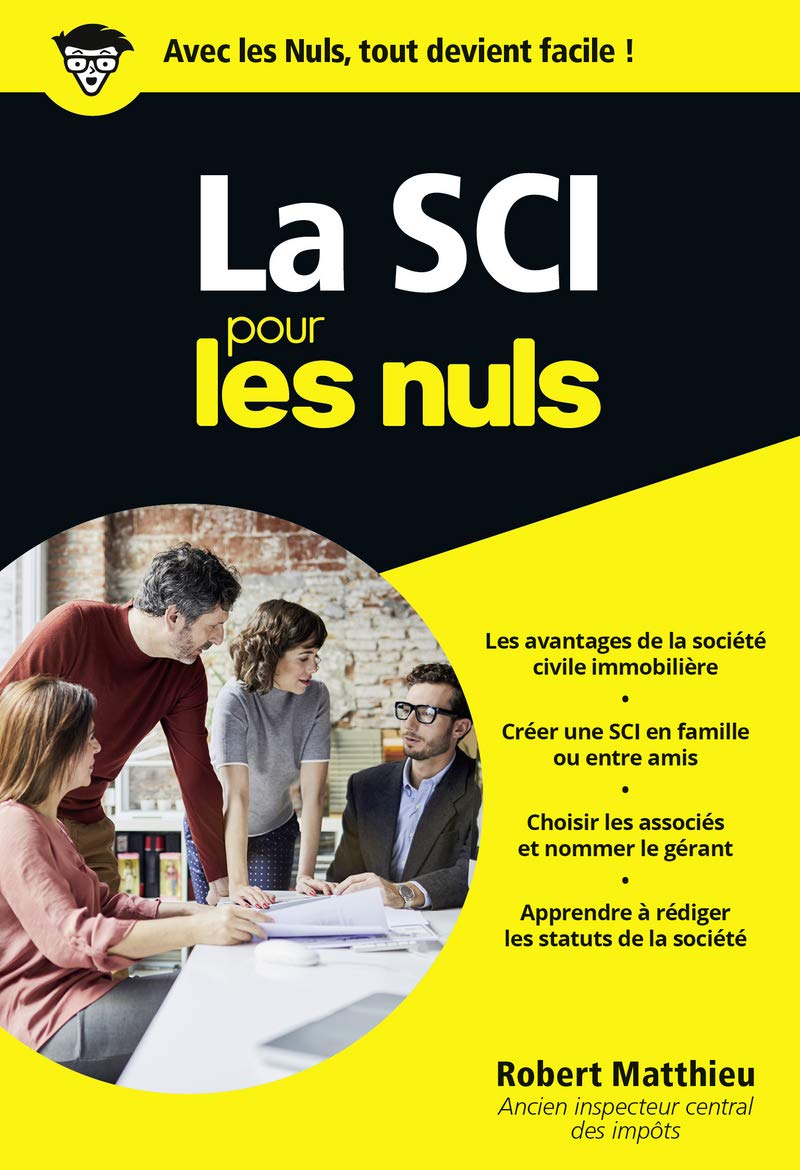 La SCI pour les Nuls : Livre de business, Toutes les clés pour créer sa SCI, Pour une gestion de patrimoine à moindre coût fiscal, Notions de droit des sociétés et de la gestion d'une SCI de A à Z 9782412043646