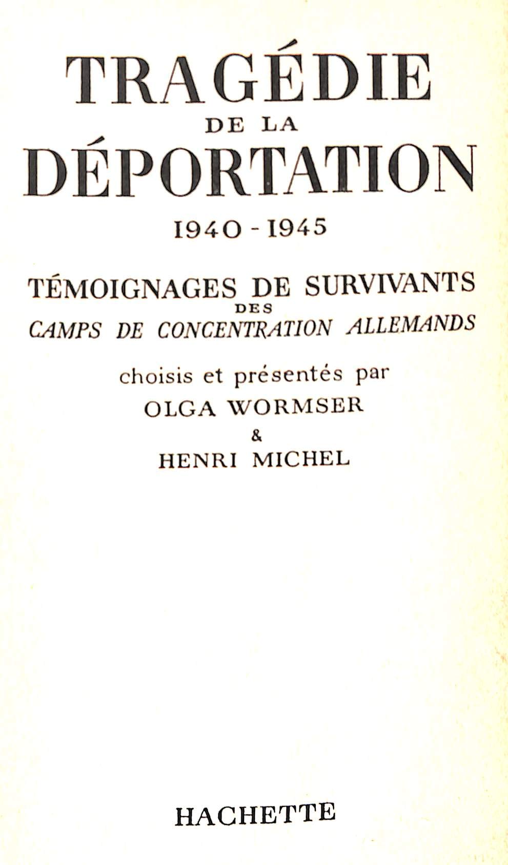 Tragédie de la déportation, 1940-1945, témoignages de survivants des camps de concentration allemands, choisis et présentés par Olga Wormser et Henri Michel 