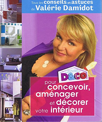 D&CO pour concevoir, aménager et décorer votre intérieur : Tous les conseils et astuces de Valérie Damidot 9782298015997