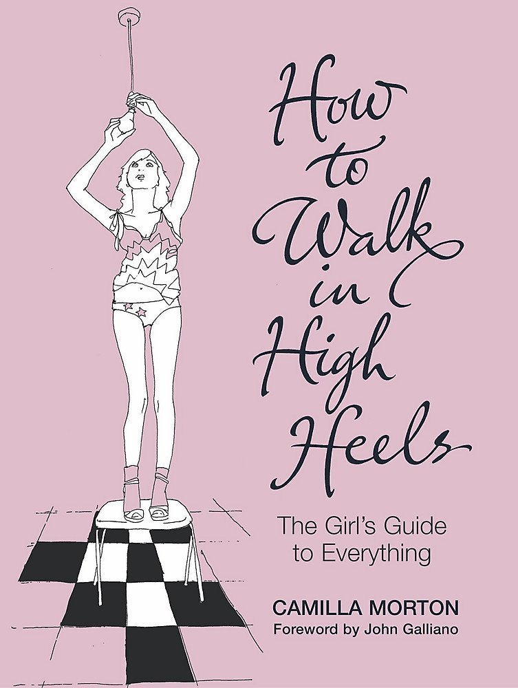 How to Walk in High Heels: The Girl's Guide to Everything 9780340836057