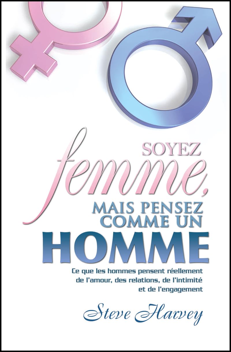 Soyez femme, mais pensez comme un homme: Ce que les hommes pensent réellement de l'amour, des relations, de l'intimité et de l'engagement 9782922405651