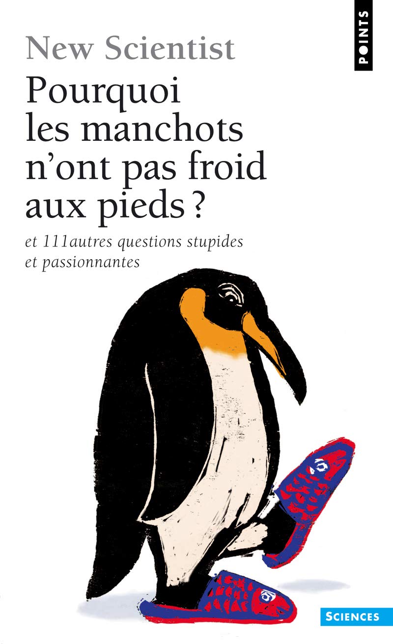 Pourquoi les manchots n'ont pas froid aux pieds ?: Et 111 autres questions stupides et passionnantes 9782757812815