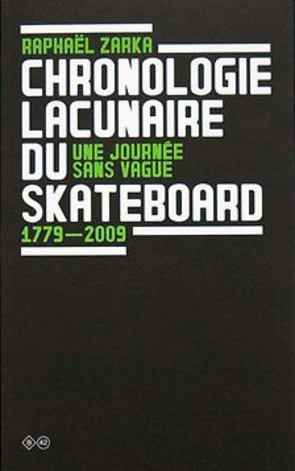 Une journée sans vague: Chronologie lacunaire du skateboard 1779-2009 9782917855058