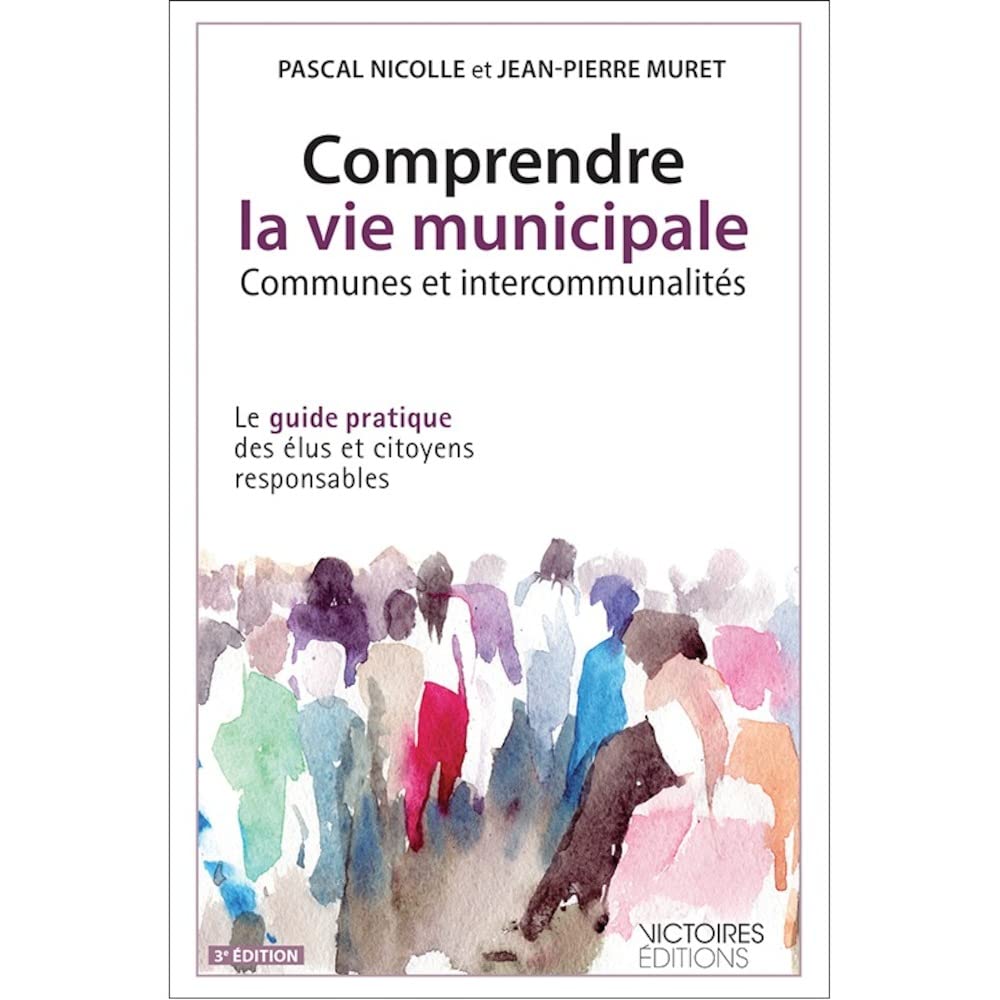 Comprendre la vie municipale, communes et intercommunalités: Le guide pratique des élus et citoyens responsables 9782351132111