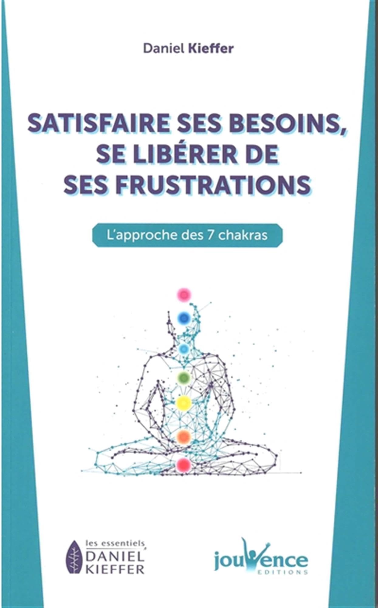 Satisfaire ses besoins, se libérer de ses frustrations: L'approche des 7 chakras 9782889532889