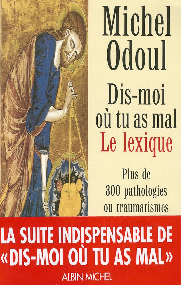 Dis-moi où tu as mal : Le Lexique : Plus de 300 pathologies ou traumatismes décodés 9782226133243