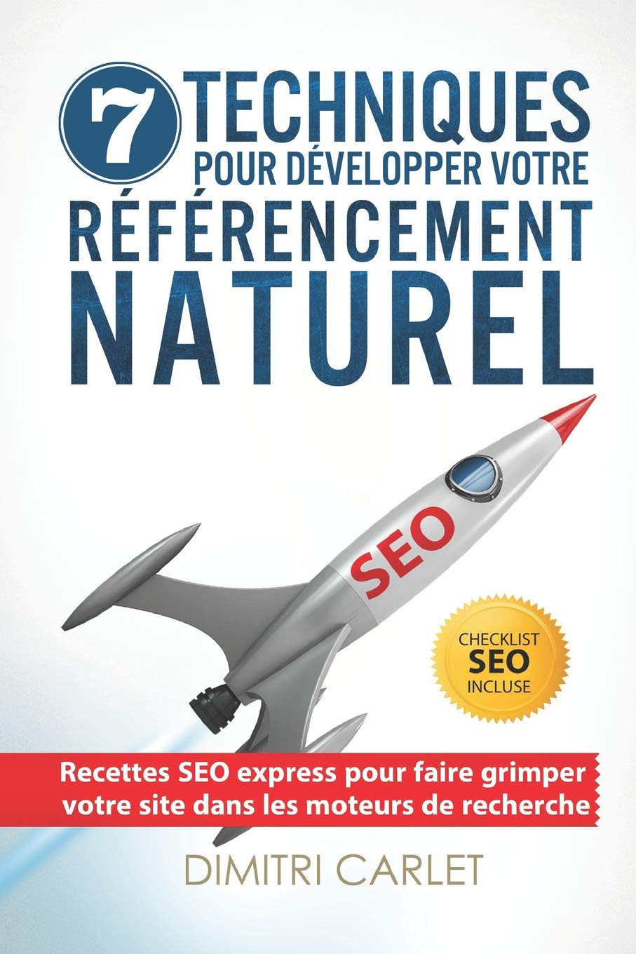 SEO - 7 Techniques pour Développer votre Référencement Naturel: Recettes SEO express pour faire grimper votre site dans les moteurs de recherche 9781729335611