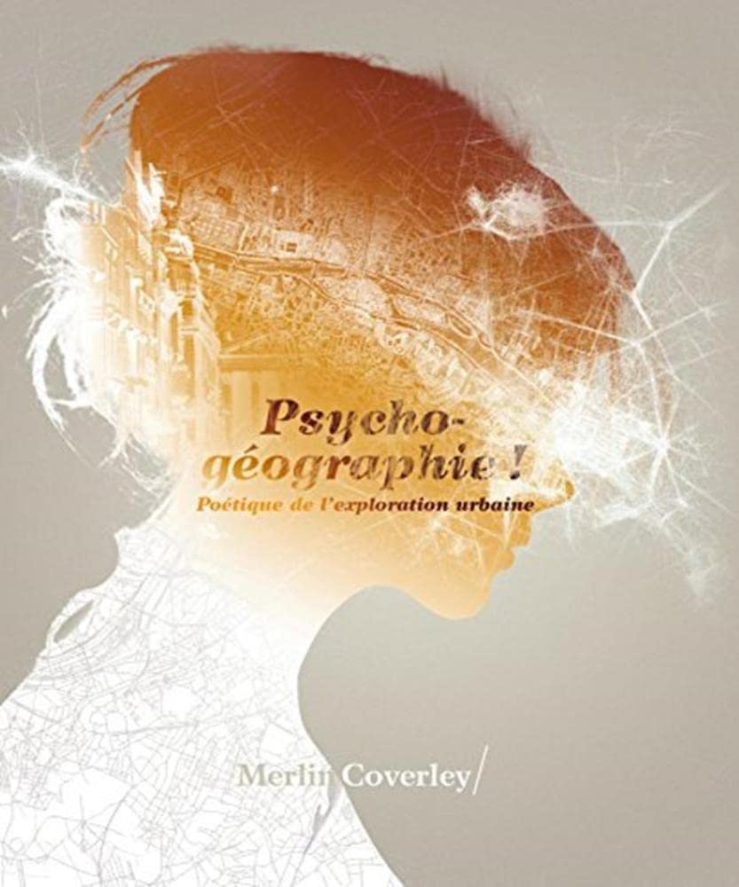 Psychogéographie ! Poétique de l'exploration urbaine 9782361830601