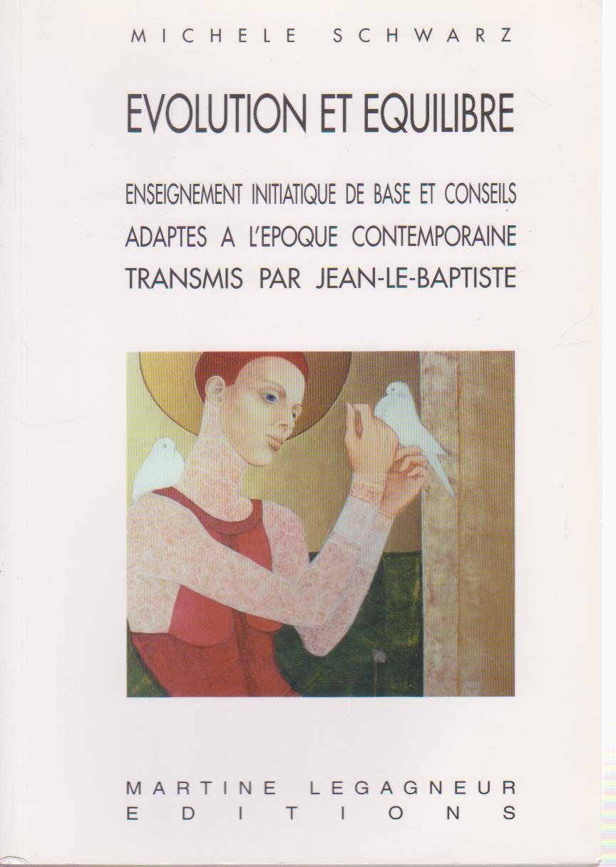 Evolution et équilibre: Enseignement initiatique de base et conseils adaptés à l'époque contemporaine, transmis depuis l'invisible par Jean-le-Baptiste. 9782909652283