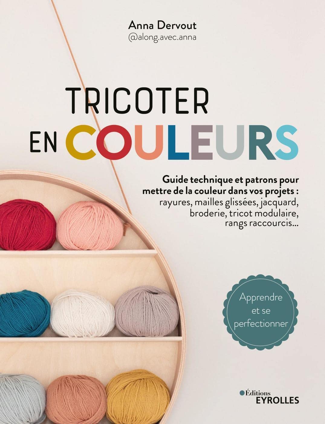 Tricoter en couleurs - Guide technique et patrons pour mettre de la couleur dans vos projets: Guide technique et patrons pour mettre de la couleur ... raccourcis... Apprendre et se perfectionner 9782416000409
