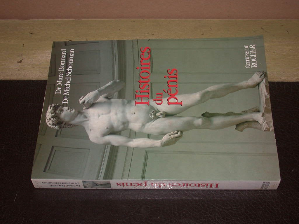 Histoires Du Penis. Le Sexe De L'Homme Vu Au Travers De La Medecine, La Psychologie, La Mythologie, L'Histoire, L'Ethnologie Et L'Art 9782268031903