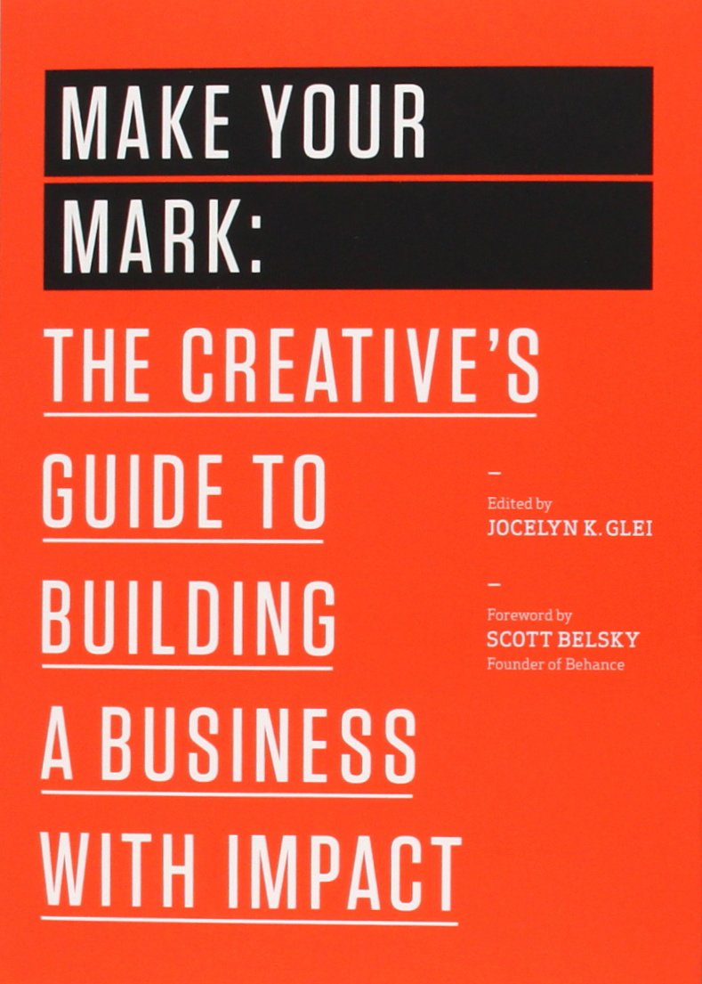 Make Your Mark: The Creative's Guide to Building a Business with Impact 9781477801239
