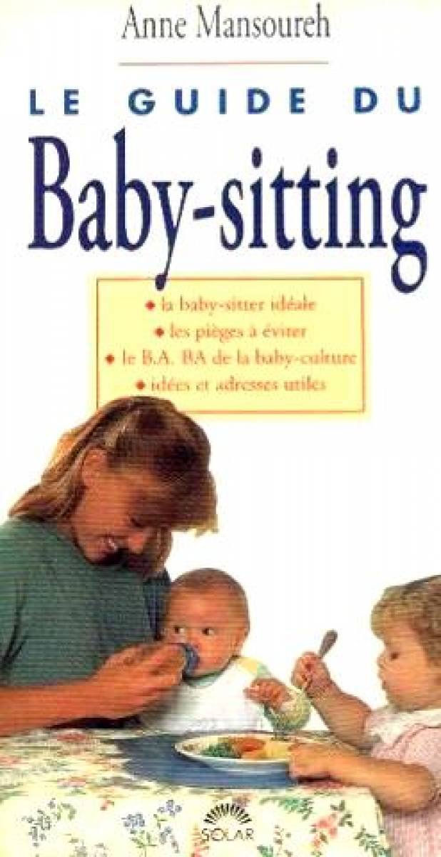 Le guide du baby-sitting / la baby-sitter ideale, les pièges a eviter, le b.a. ba de la baby-culture 9782263017674