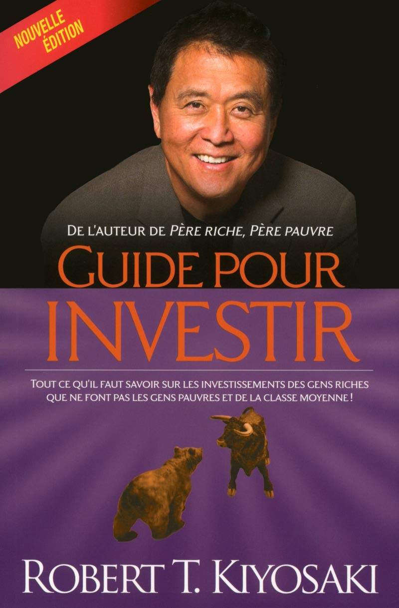 Guide pour investir (Nouvelle édition): Tout ce qu'il faut savoir sur les investissements des gens riches que ne font pas les gens pauvres et de la classe moyenne ! 9782892258592