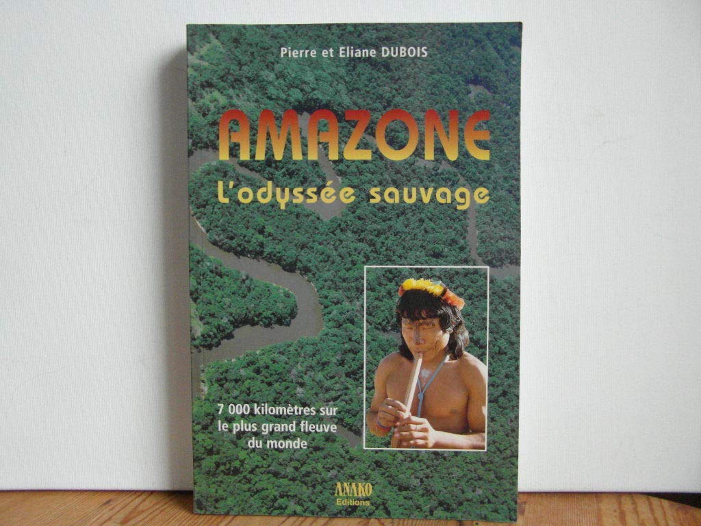 Amazone, l'odyssée sauvage: 7 000 kilomètres sur le plus grand fleuve du monde 9782907754798