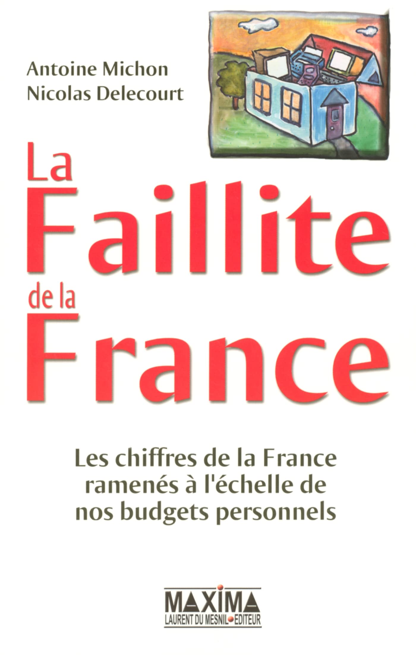 La Faillite de la France: Les chiffres de la France ramenés à l'échelle de nos budgets personnels 9782840014485