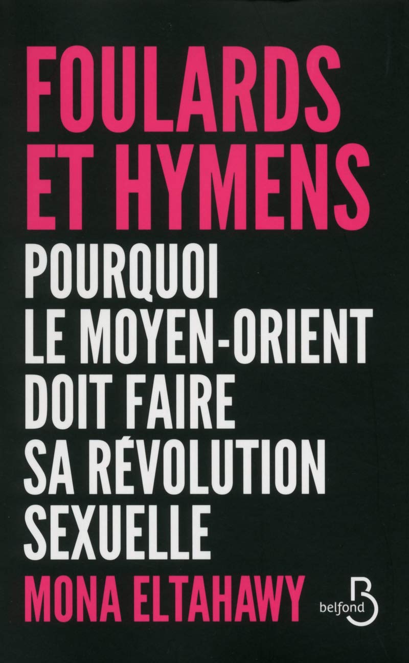Foulards et hymens: Pourquoi le Moyen-Orient doit faire sa révolution sexuelle 9782714460172