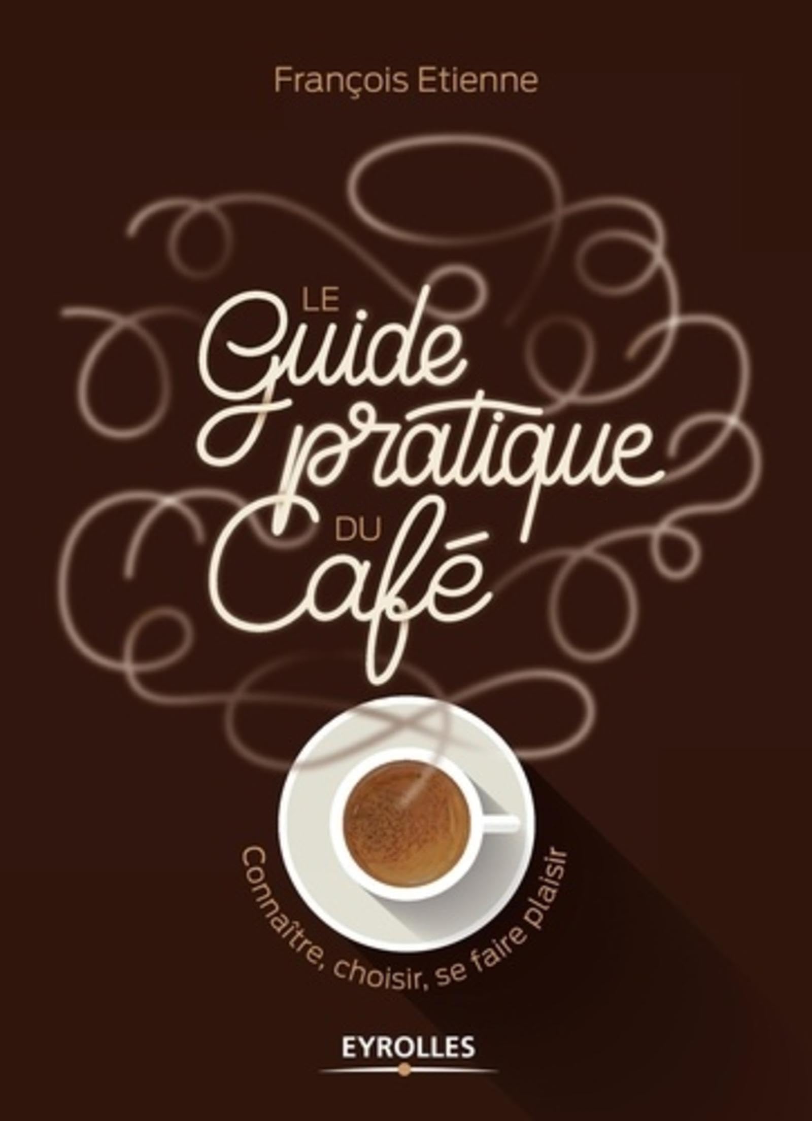 Le guide pratique du café: Connaître, choisir, se faire plaisir 9782212676143