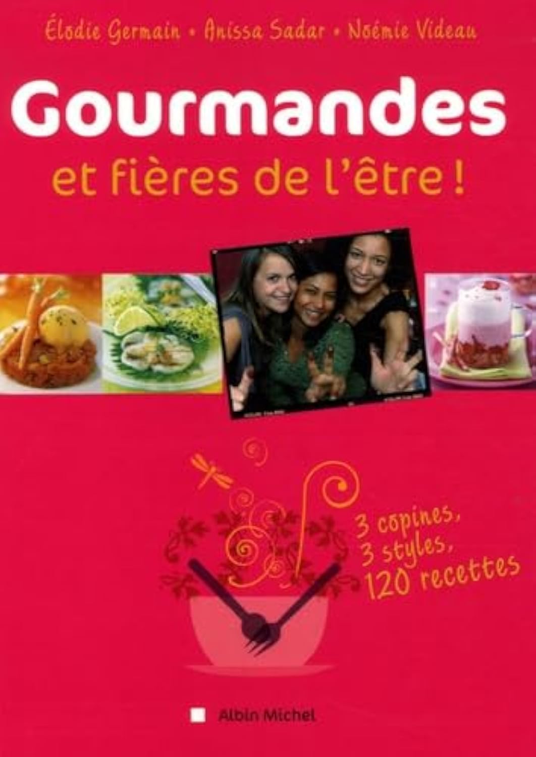 Gourmandes et fieres de l'être !: 3 copines, 3 styles, 120 recettes 9782226169044