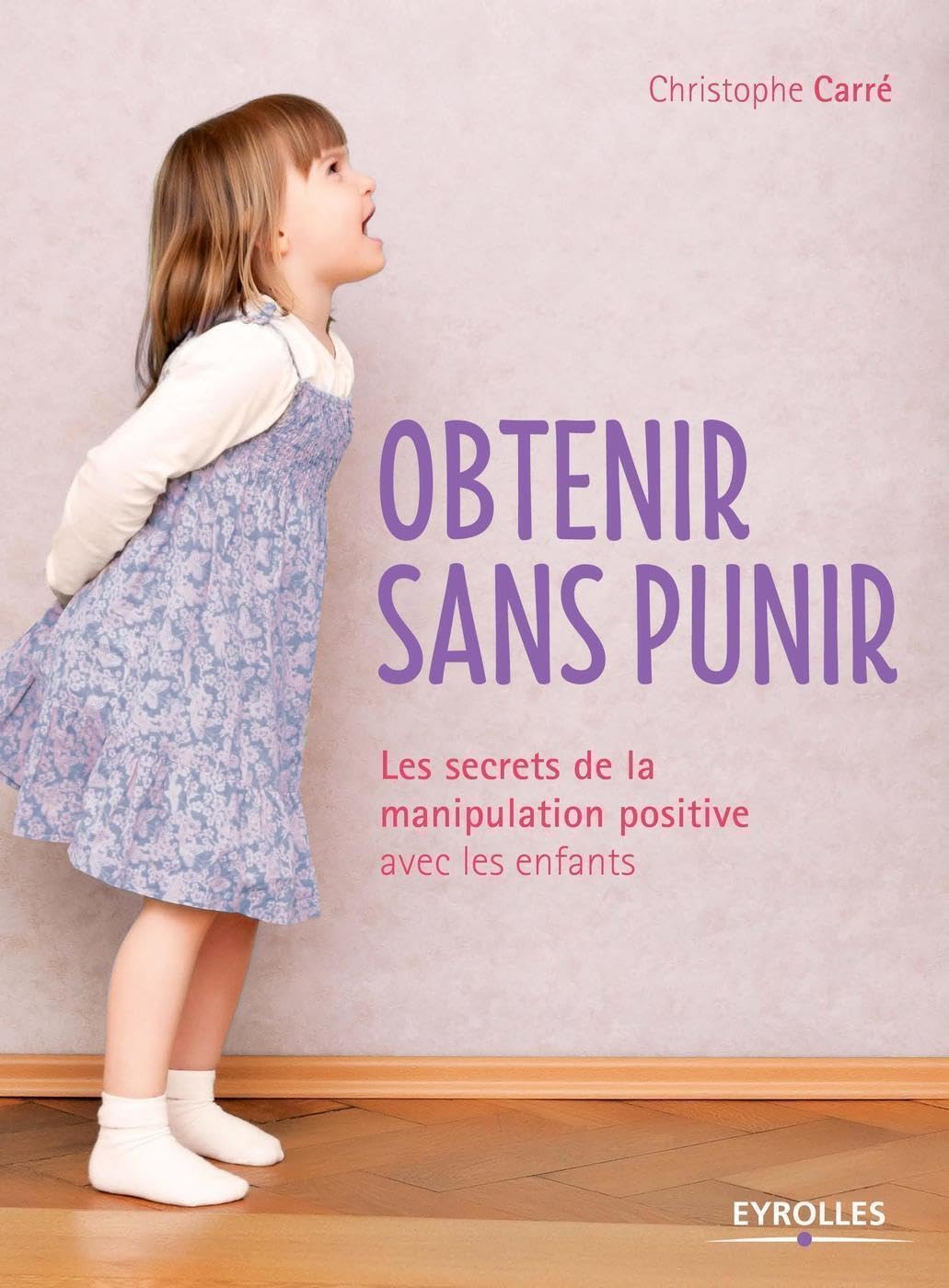 Obtenir sans punir: Les secrets de la manipulation positive avec les enfants. 9782212560626