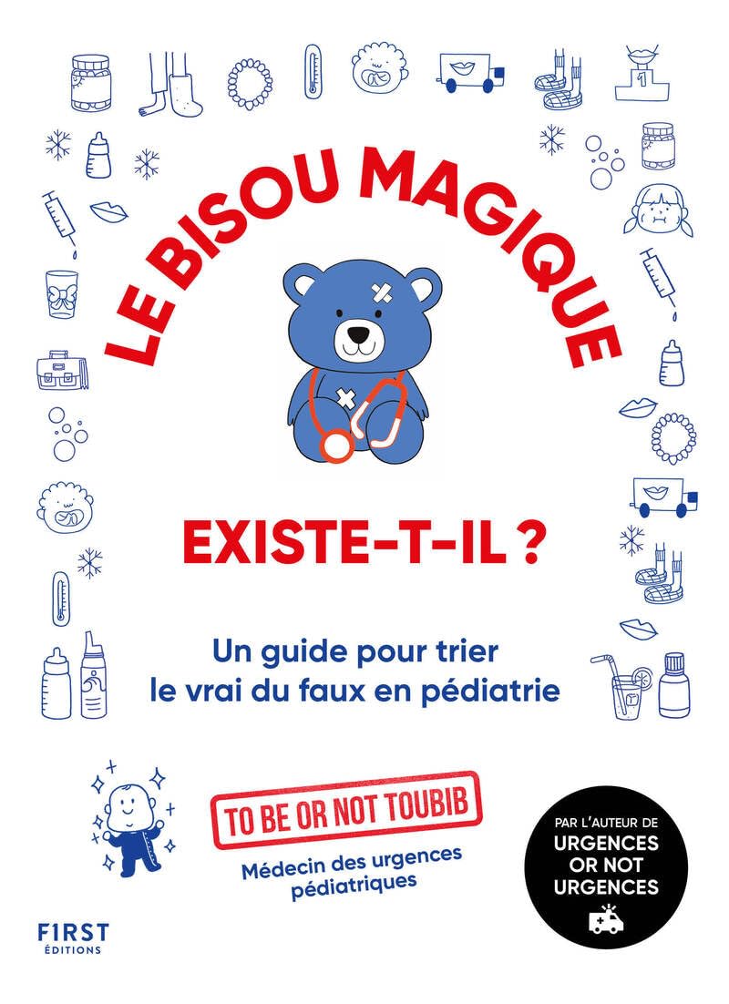 Le bisou magique existe-t-il ? : Livre de médecine par To Be or not Toubib - Guide de pédiatrie complet - Manuel plein d'humour pour tout savoir sur ... guide pour trier le vrai du faux en pédiatrie 9782412089897