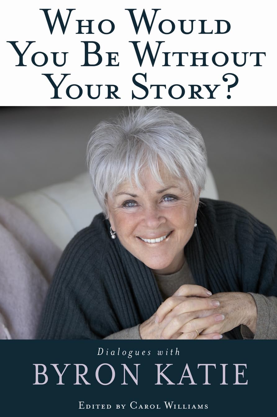 Who Would You Be Without Your Story?: Dialogues with Byron Katie 9781401921798