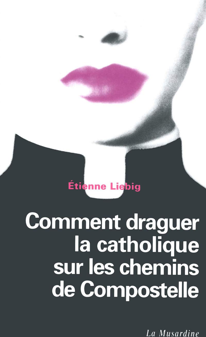 Comment draguer la Catholique sur les chemins de Compostelle 9782842713171