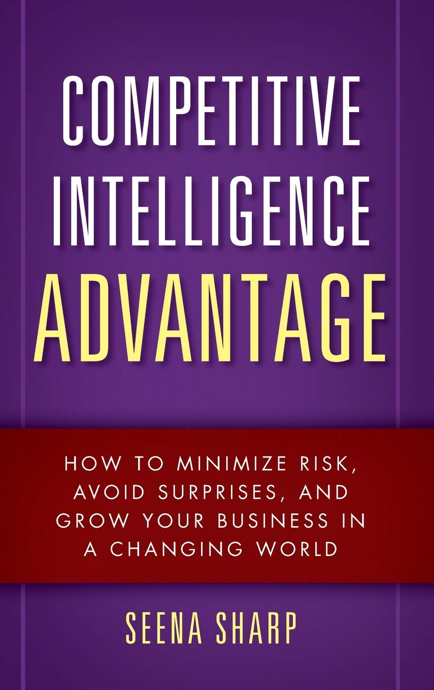 Competitive Intelligence Advantage: How to Minimize Risk, Avoid Surprises, and Grow Your Business in a Changing World 9780470293171