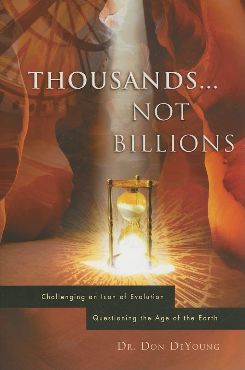 Thousands...Not Billions: Challenging an Icon of Evolution, Questioning the Age of the Earth 9780890514412
