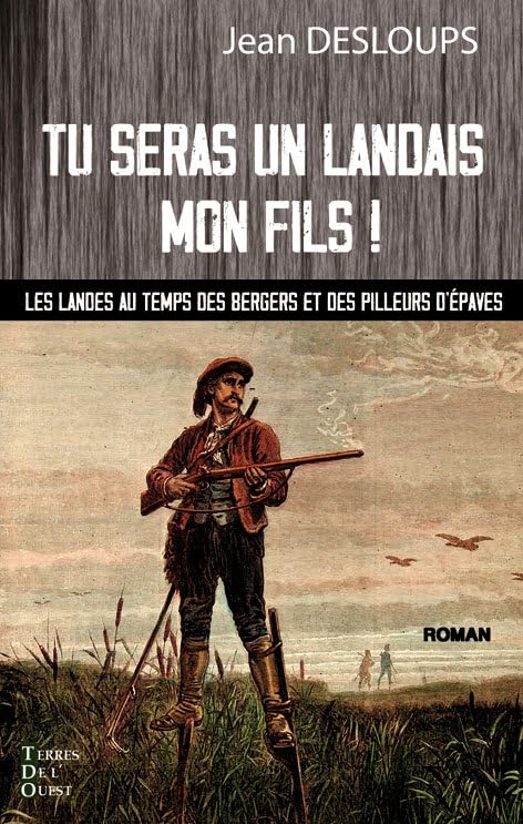 Tu seras un landais, mon fils !: Les landes au temps des bergers et des pilleurs d'épaves 9791097150396