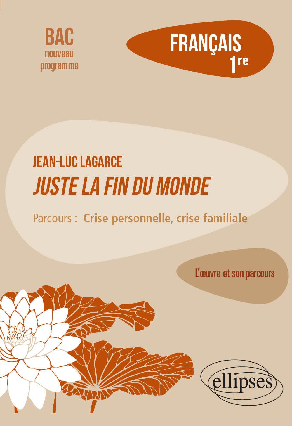 Français. Première. L'œuvre et son parcours : Jean-Luc Lagarce, Juste la fin du monde - Parcours "Crise personnelle, crise familiale"- Nouveaux programmes 9782340039599