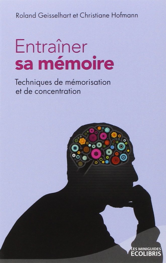 Entraîner sa mémoire: Techniques de mémorisation et de concentration 9782875150097