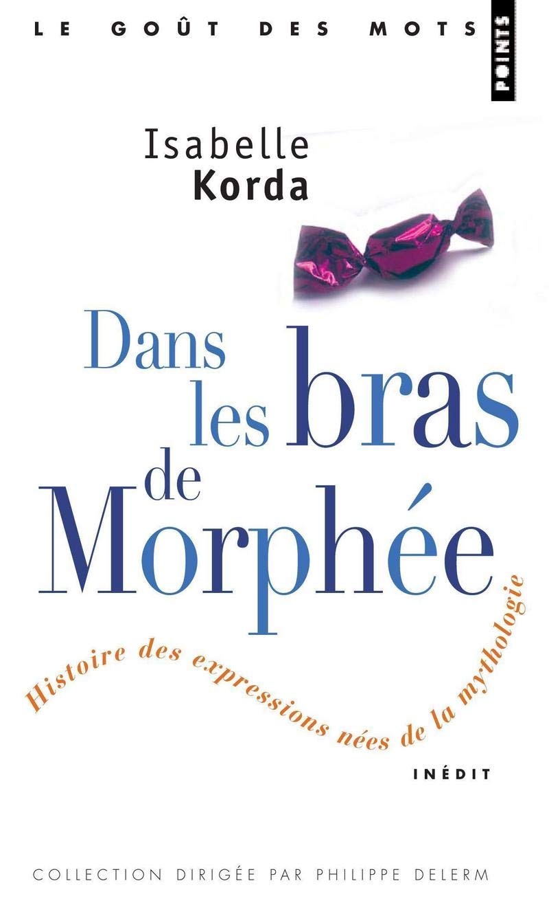 Dans les Bras de Morphee / Petites Histoires des Expressions nées de la Mythologie 9782757803813