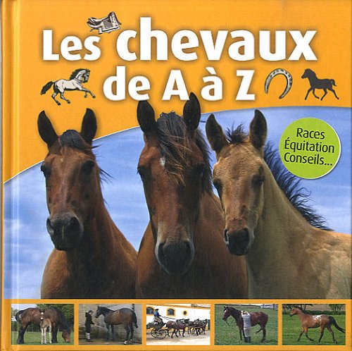 Les chevaux de A à Z: Races, Equitation, Conseils 9782353558421