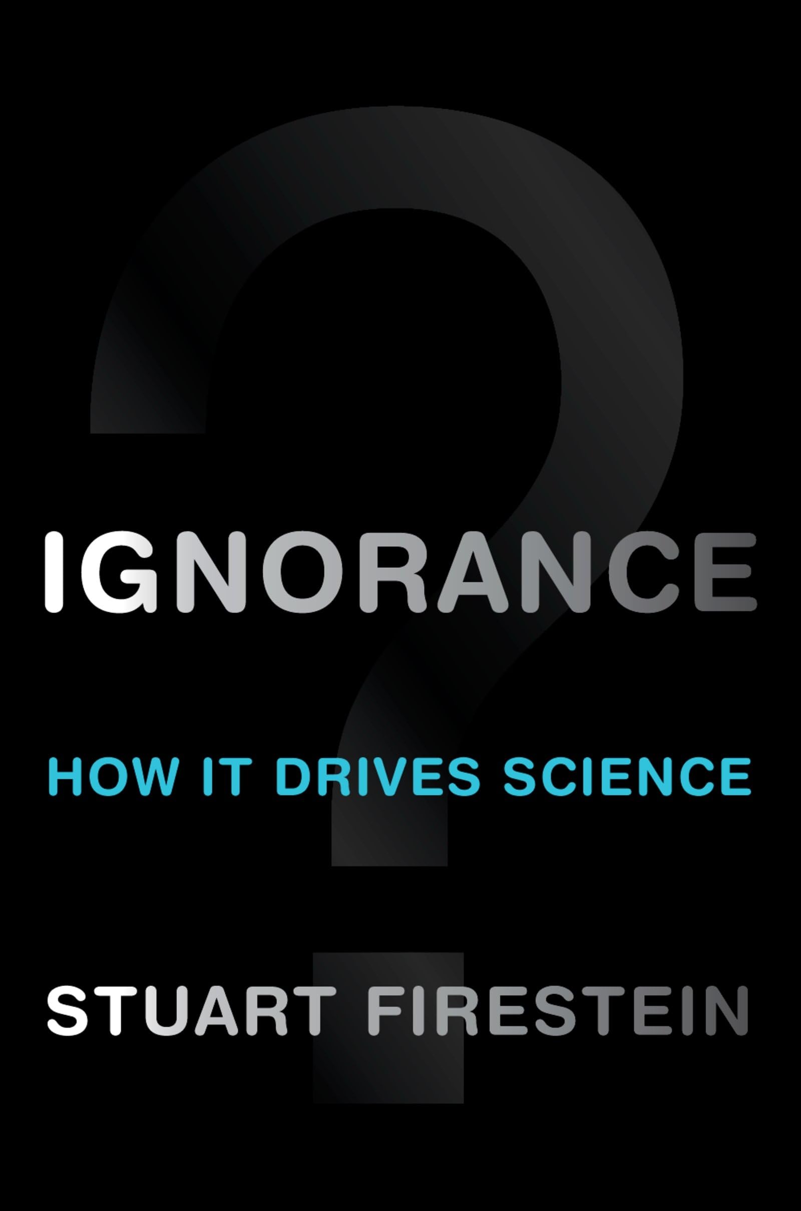 Ignorance: How It Drives Science 9780199828074