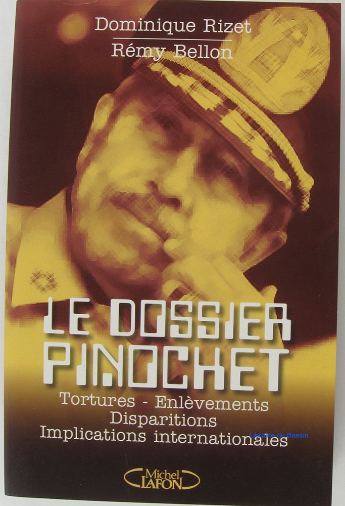 Le dossier Pinochet.: Tortures, enlèvements, disparitions, implications internationales 9782840987918